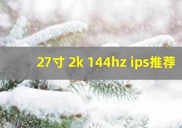 27寸 2k 144hz ips推荐